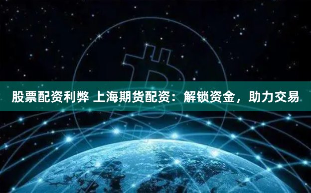 股票配资利弊 上海期货配资:解锁资金,助力交易