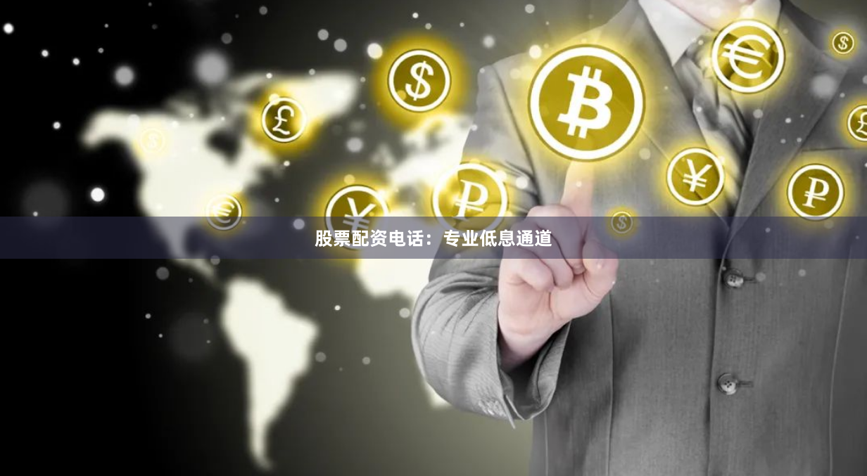 股票配资电话:专业低息通道