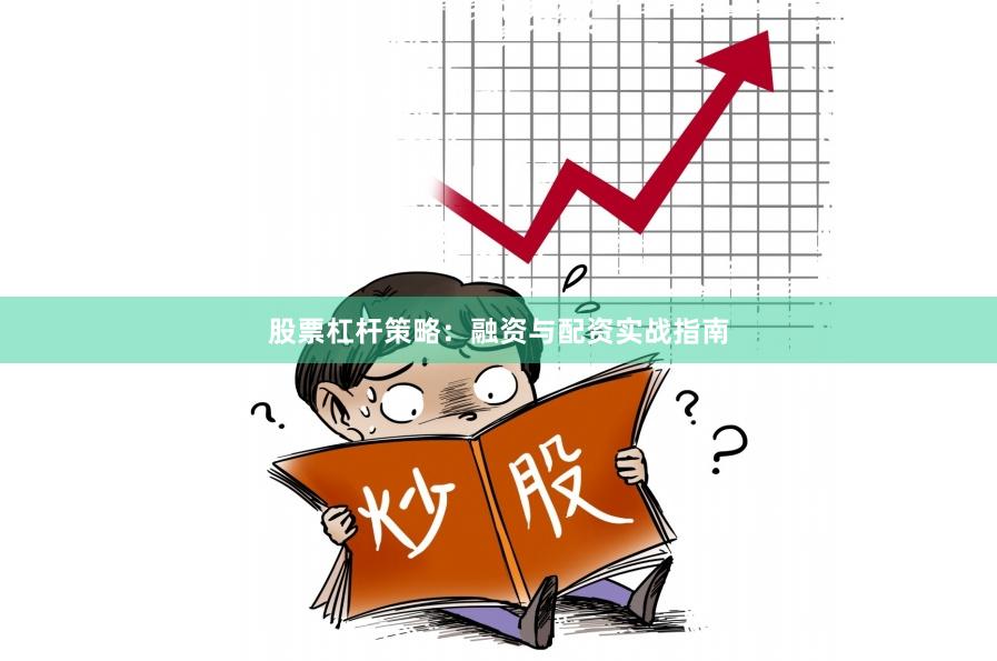 股票杠杆策略：融资与配资实战指南